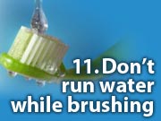 11. Don't run water while brushing